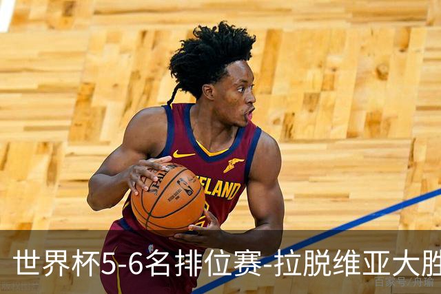 世界杯5-6名排位赛-拉脱维亚大胜立陶宛获第五