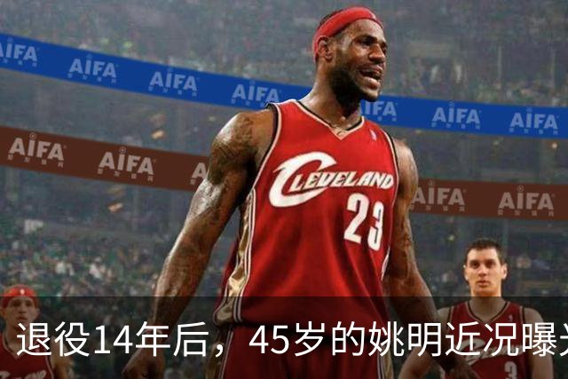退役14年后，45岁的姚明近况曝光，面相变了，走路姿势奇怪引争议
